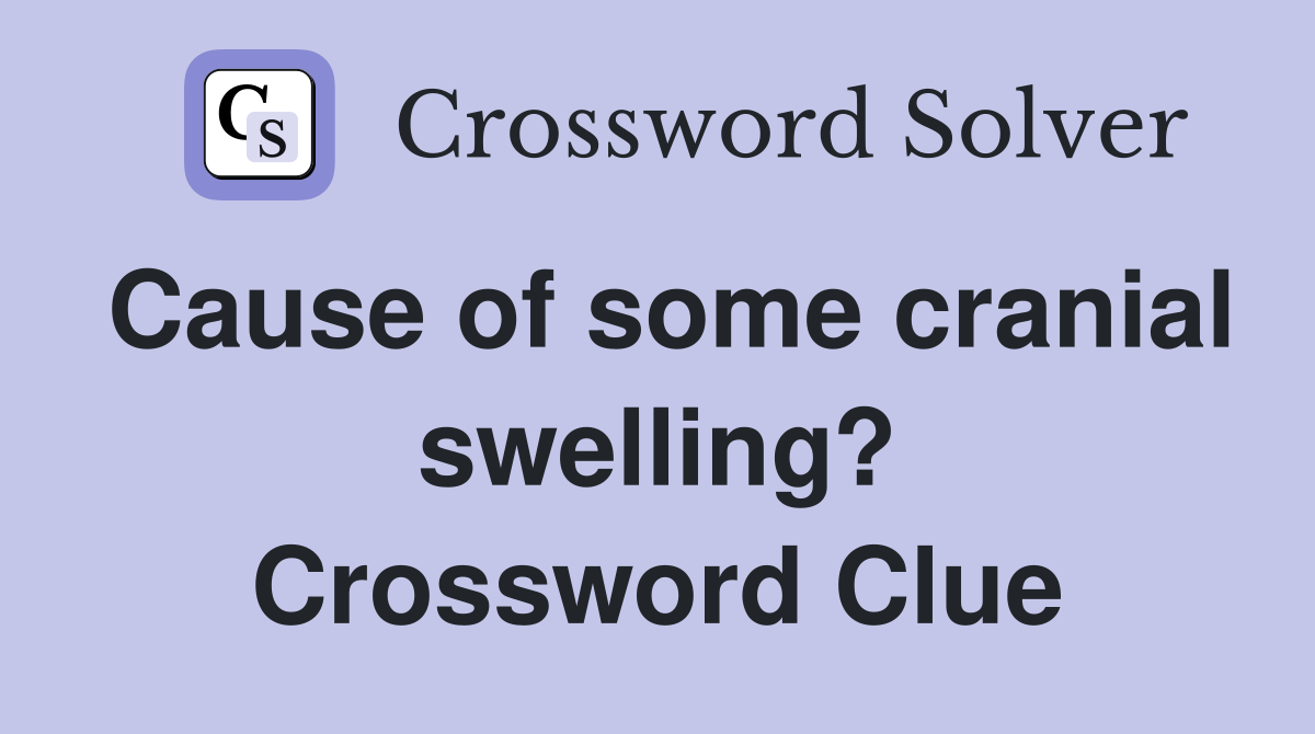 Cause of some cranial swelling? Crossword Clue