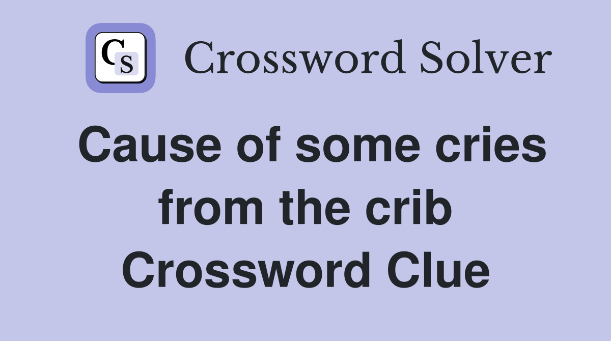 Cause of some cries from the crib Crossword Clue