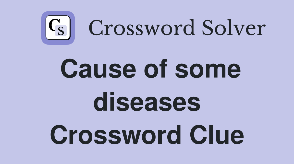 Cause of some diseases Crossword Clue