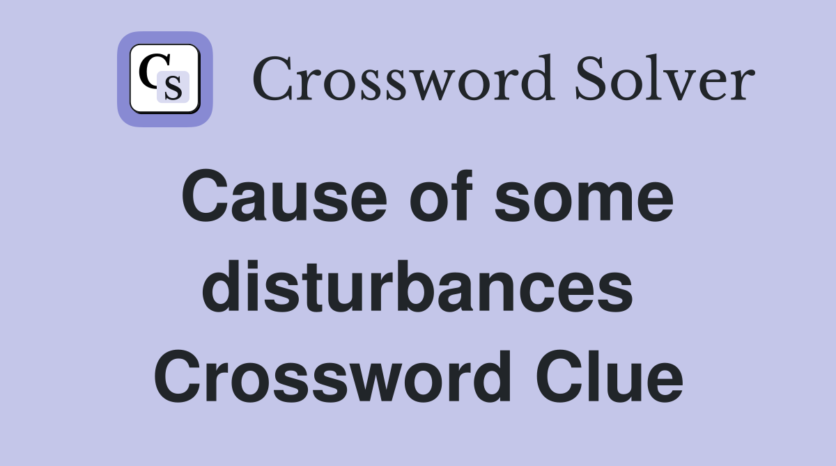 Cause of some disturbances Crossword Clue