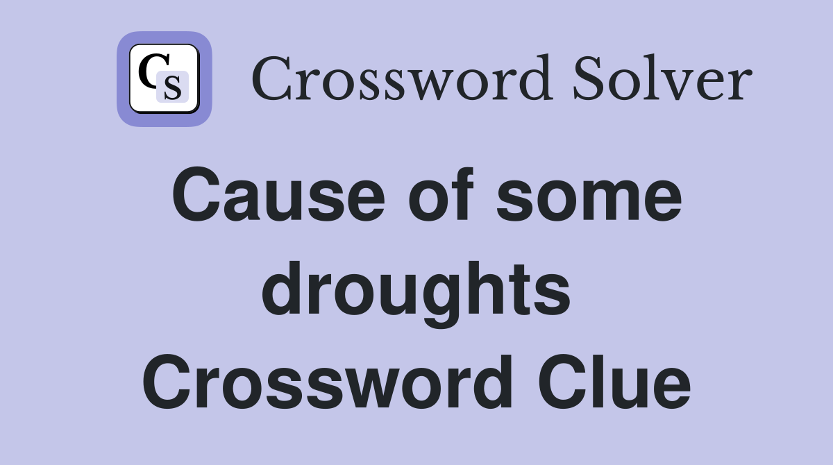 Cause of some droughts Crossword Clue