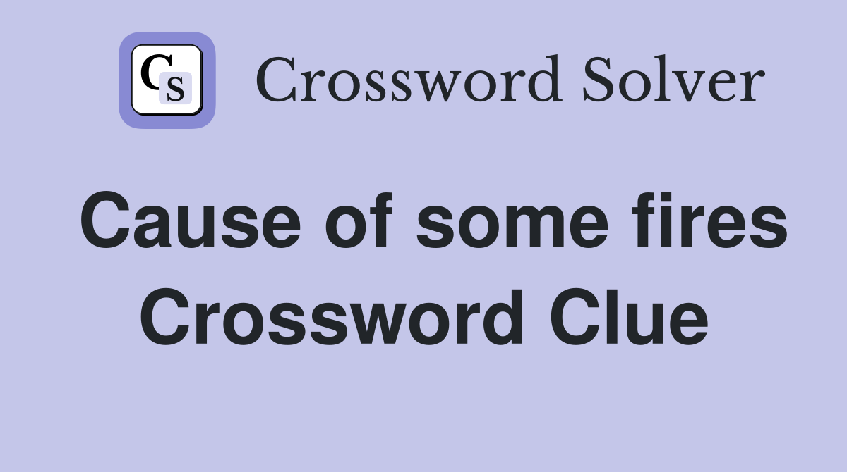 Cause of some fires Crossword Clue