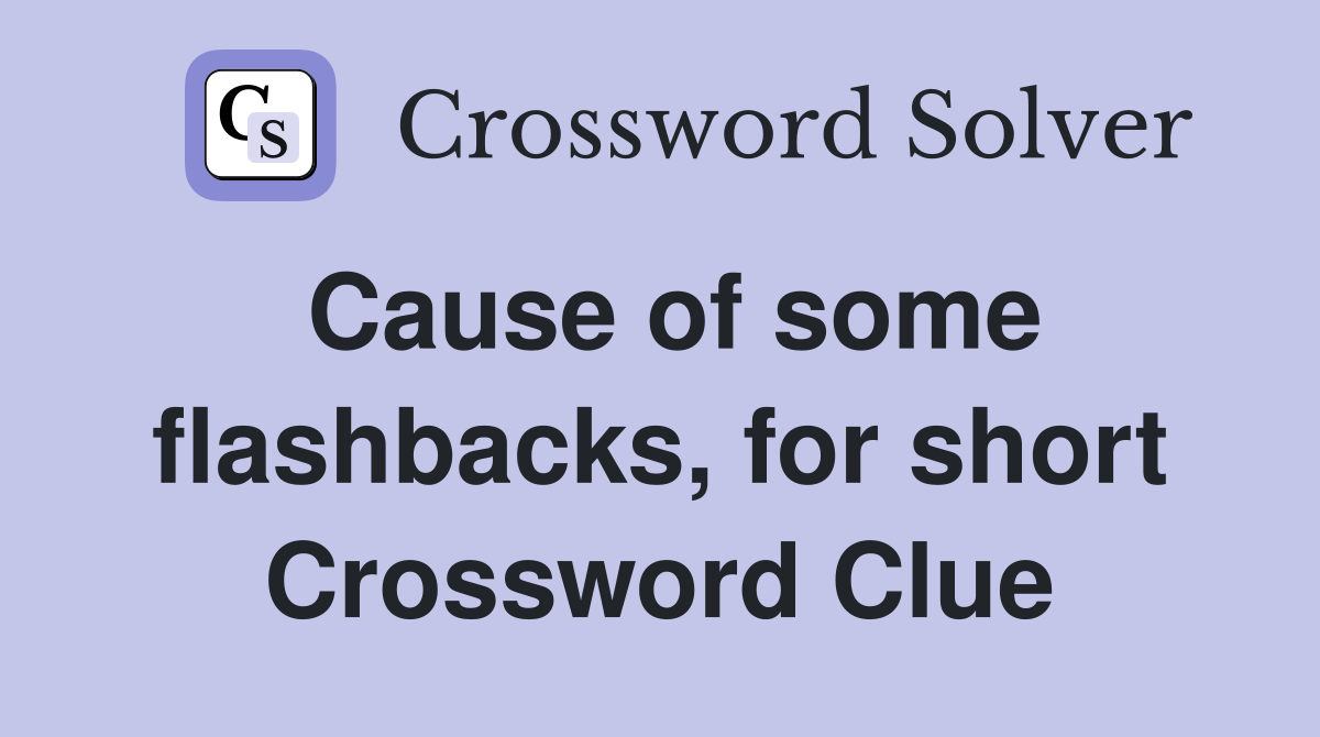 Cause of some flashbacks, for short Crossword Clue