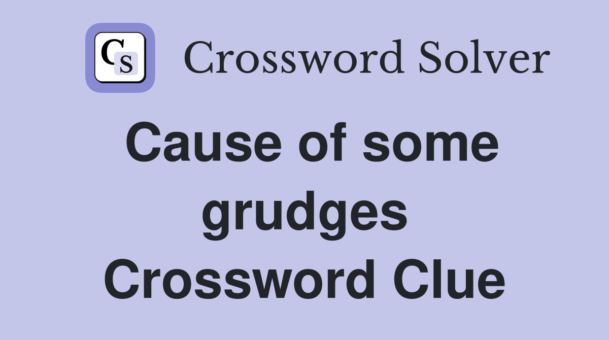 Cause of some grudges Crossword Clue