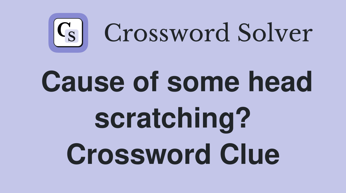 Cause of some head scratching? Crossword Clue