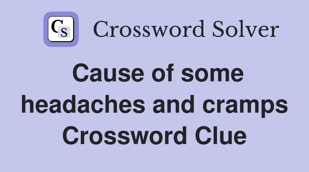 Cause of some headaches and cramps Crossword Clue