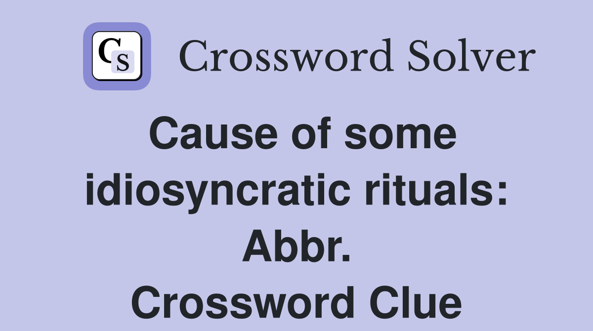 Cause of some idiosyncratic rituals: Abbr. Crossword Clue