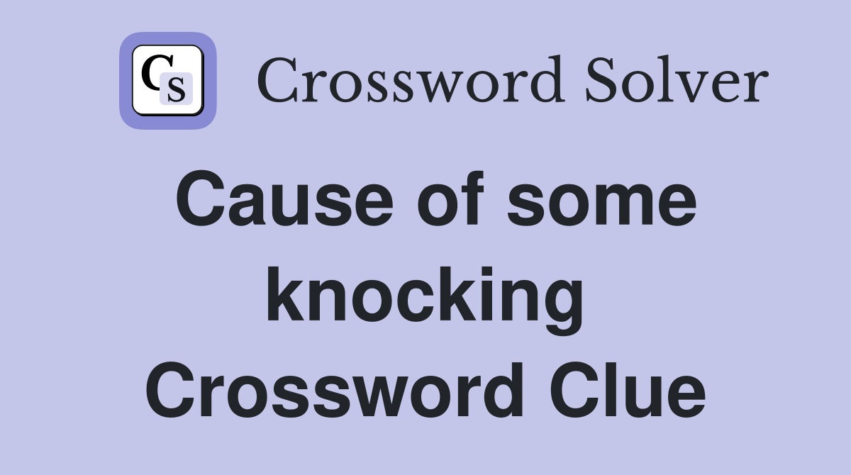 Cause of some knocking Crossword Clue