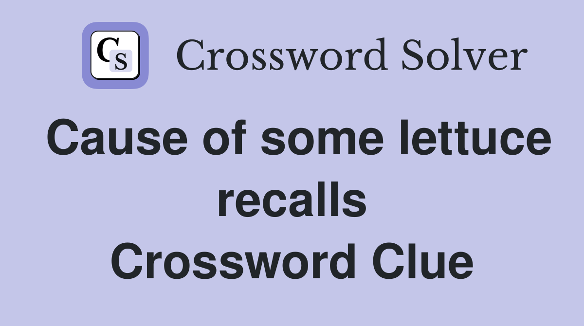 Cause of some lettuce recalls Crossword Clue