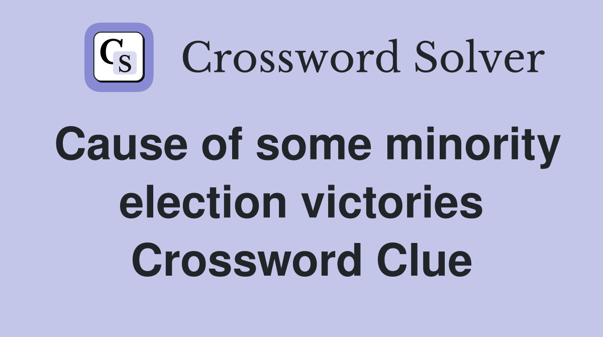 Cause of some minority election victories Crossword Clue