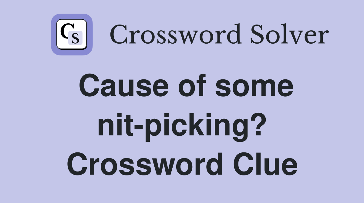 Cause of some nit-picking? Crossword Clue