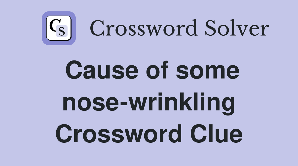 Cause of some nose-wrinkling Crossword Clue