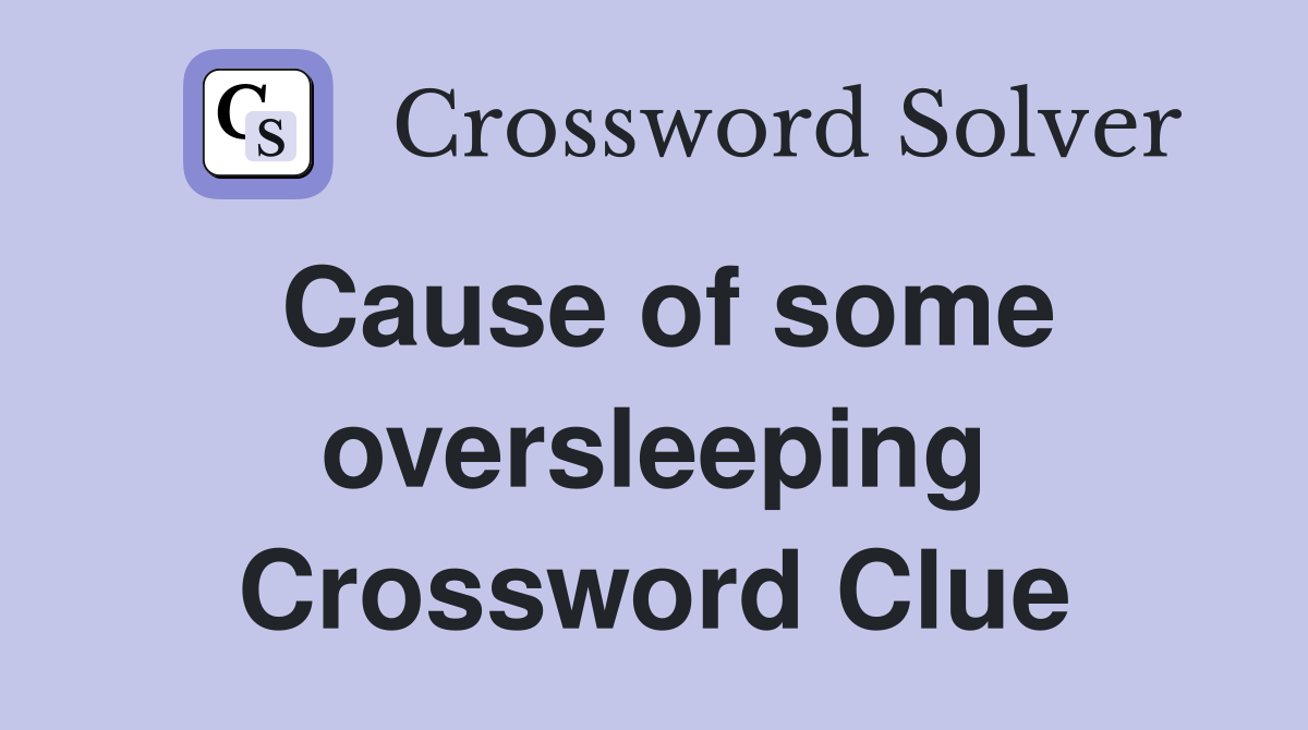 Cause of some oversleeping Crossword Clue