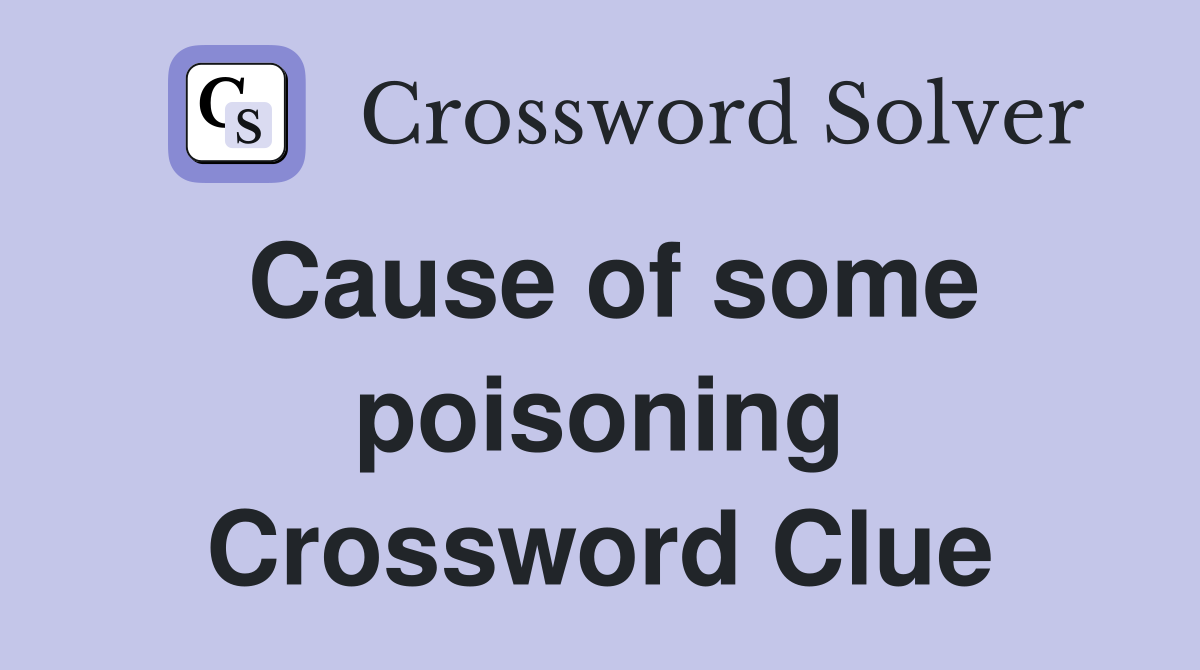 Cause of some poisoning Crossword Clue
