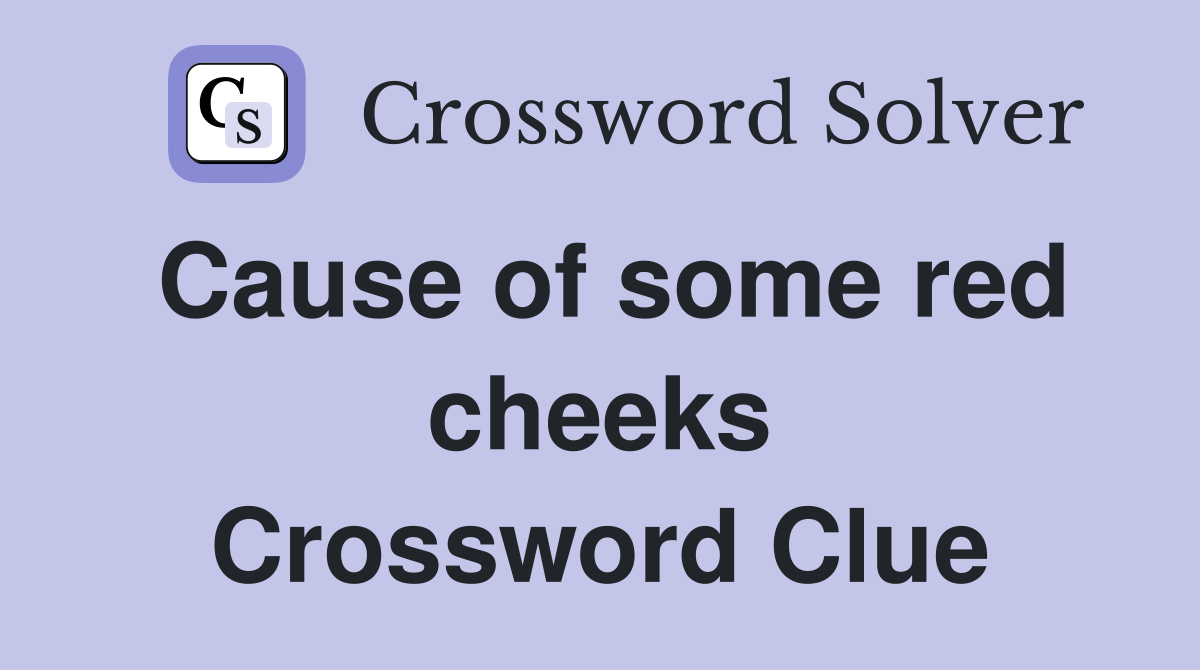 Cause of some red cheeks Crossword Clue