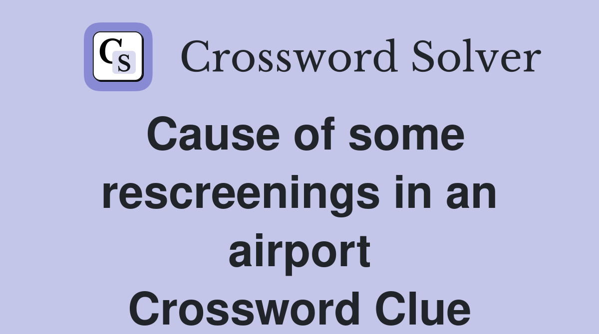 Cause of some rescreenings in an airport Crossword Clue