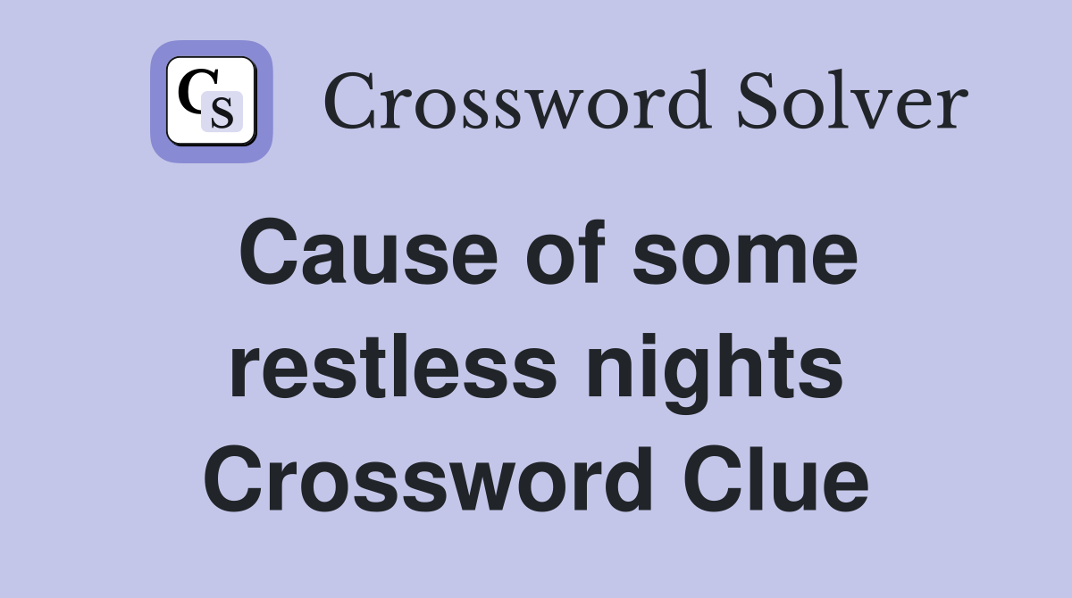 Cause of some restless nights Crossword Clue