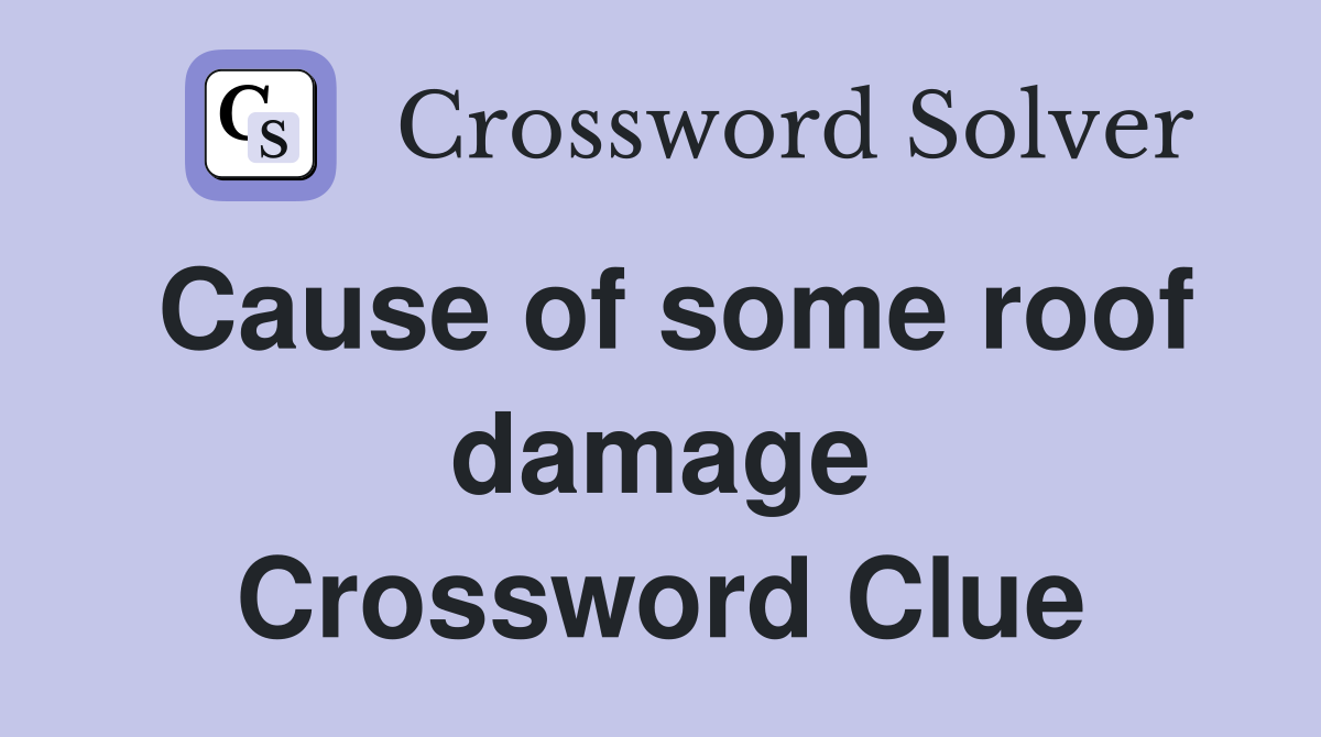 Cause of some roof damage Crossword Clue