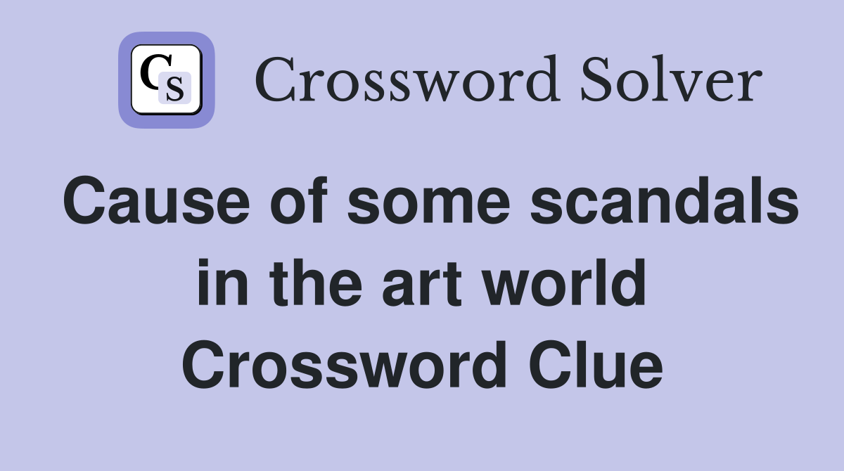Cause of some scandals in the art world Crossword Clue