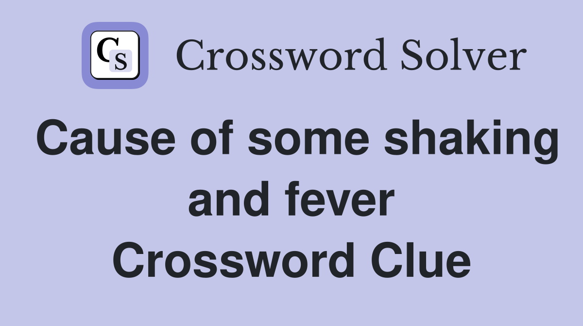 Cause of some shaking and fever Crossword Clue