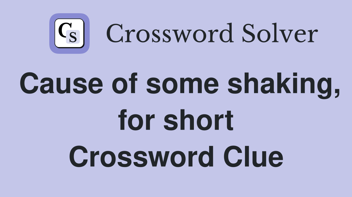 Cause of some shaking, for short Crossword Clue