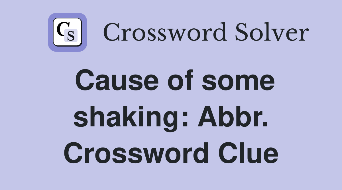 Cause of some shaking: Abbr. Crossword Clue