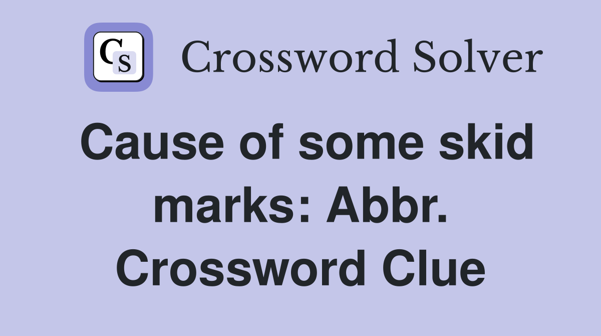 Cause of some skid marks: Abbr. Crossword Clue