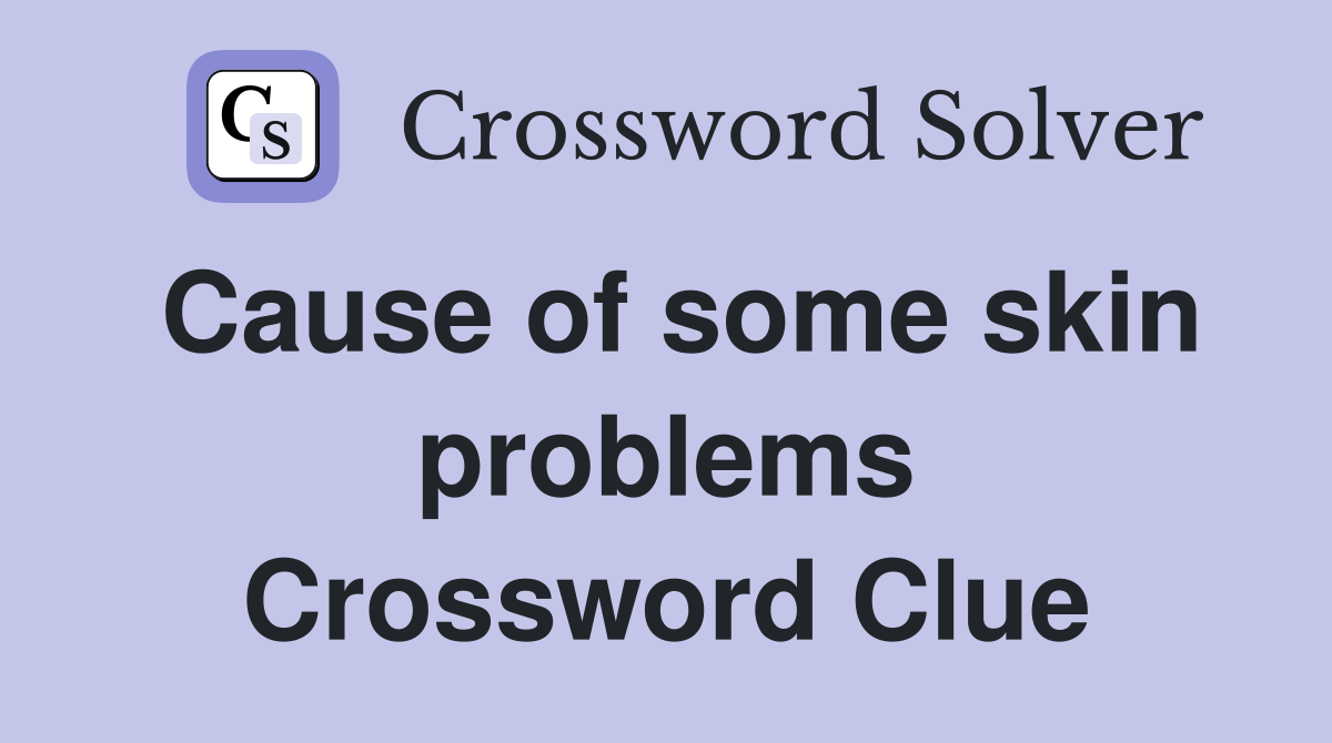 Cause of some skin problems Crossword Clue