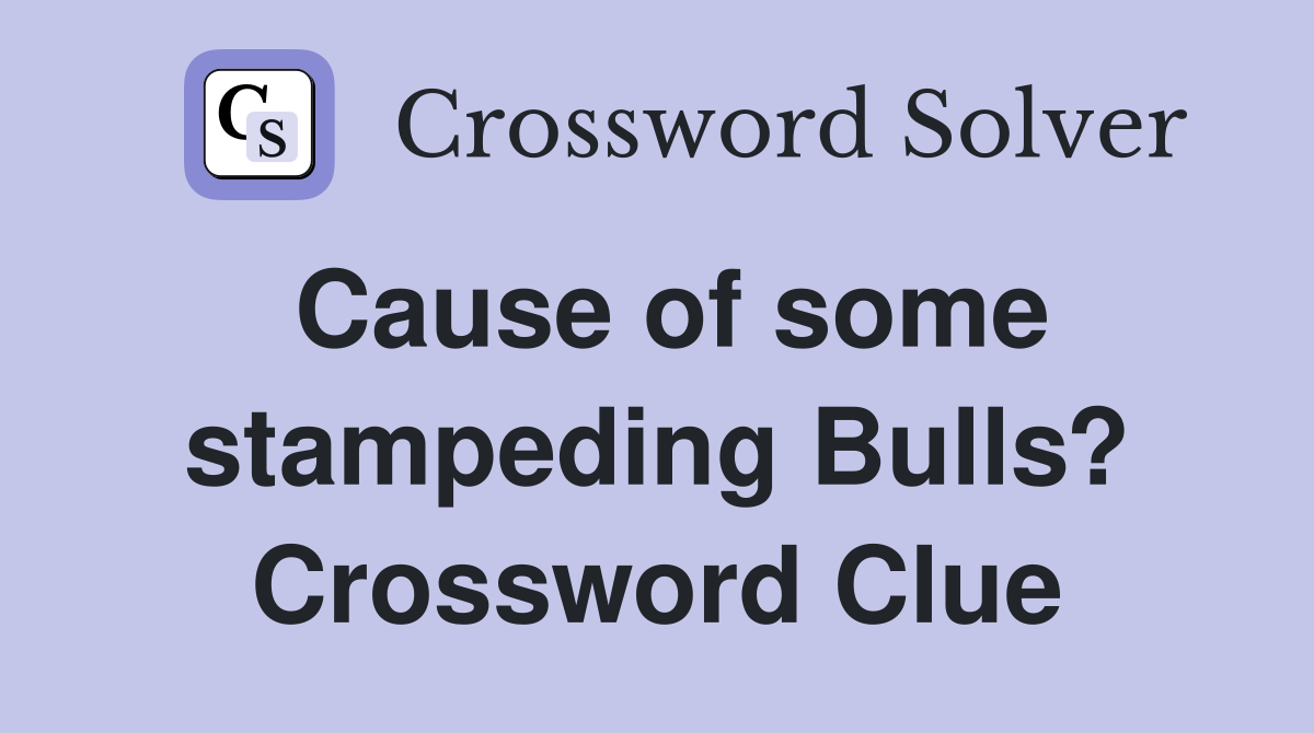 Cause of some stampeding Bulls? Crossword Clue