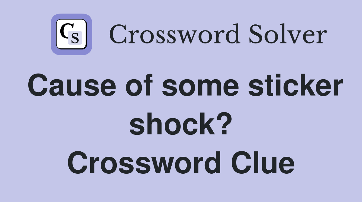 Cause of some sticker shock? Crossword Clue