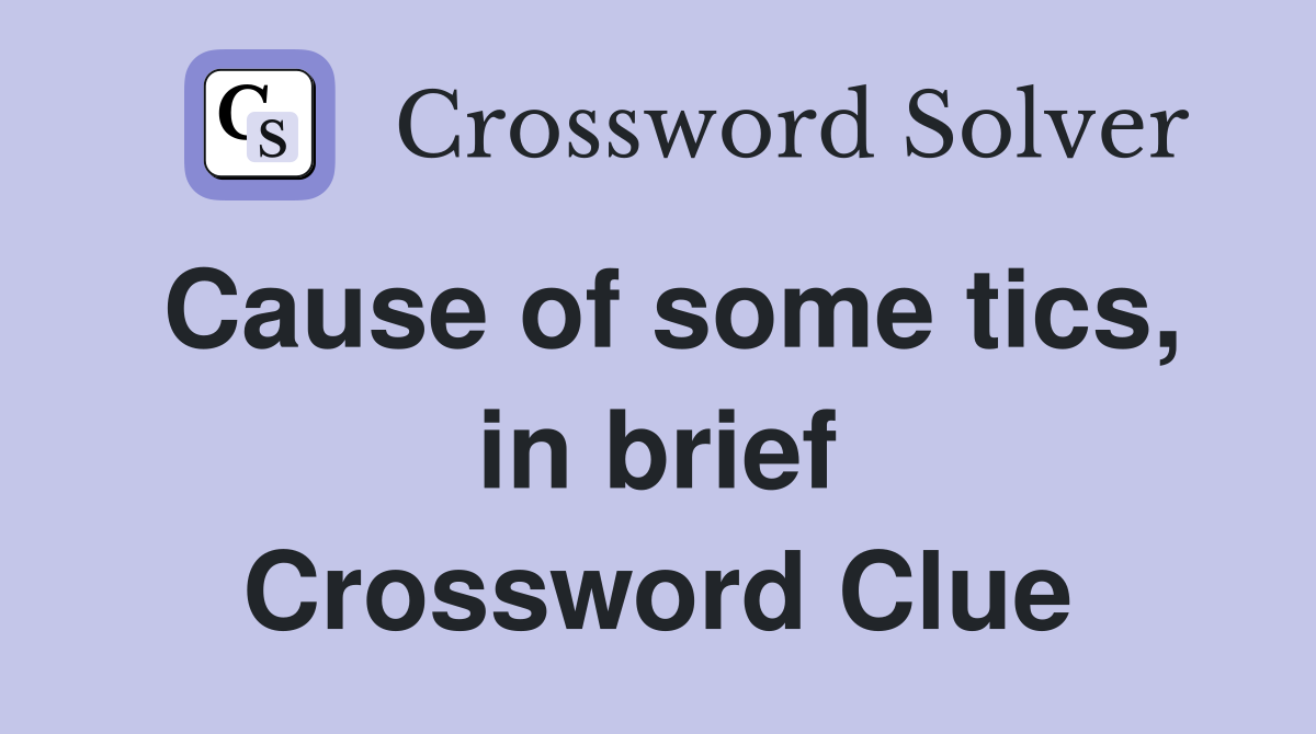 Cause of some tics, in brief Crossword Clue