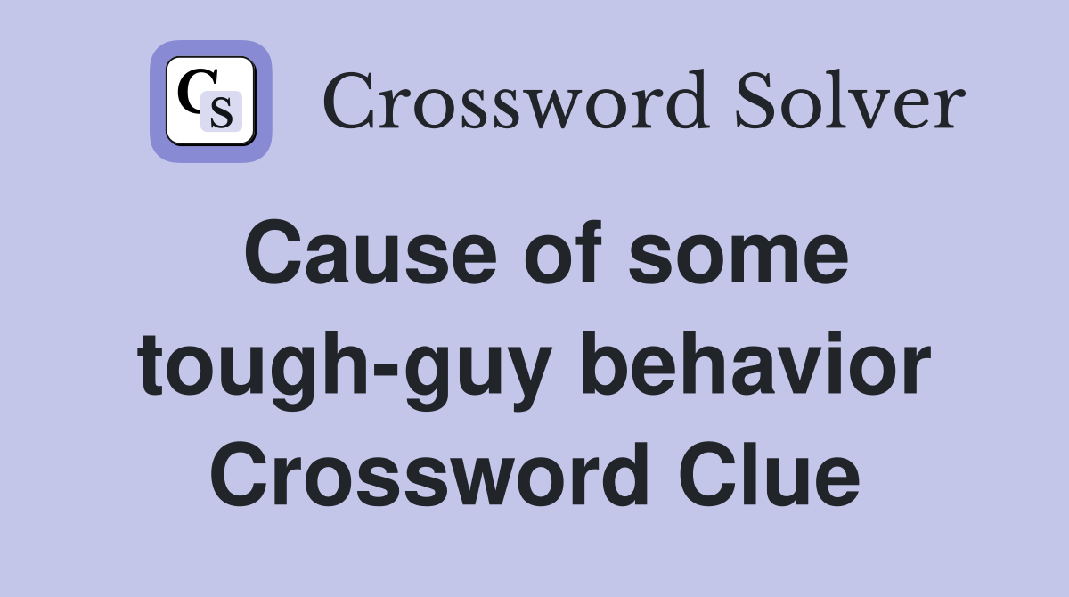 Cause of some tough-guy behavior Crossword Clue