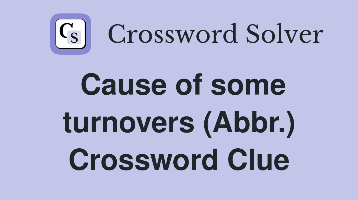 Cause of some turnovers (Abbr.) Crossword Clue