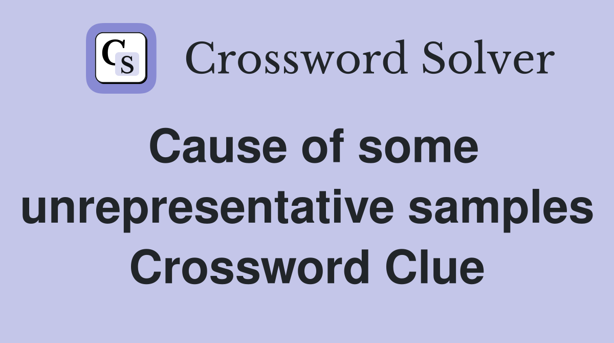 Cause of some unrepresentative samples Crossword Clue