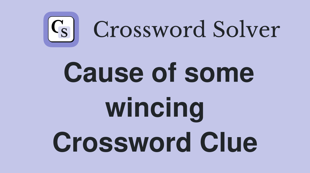 Cause of some wincing Crossword Clue
