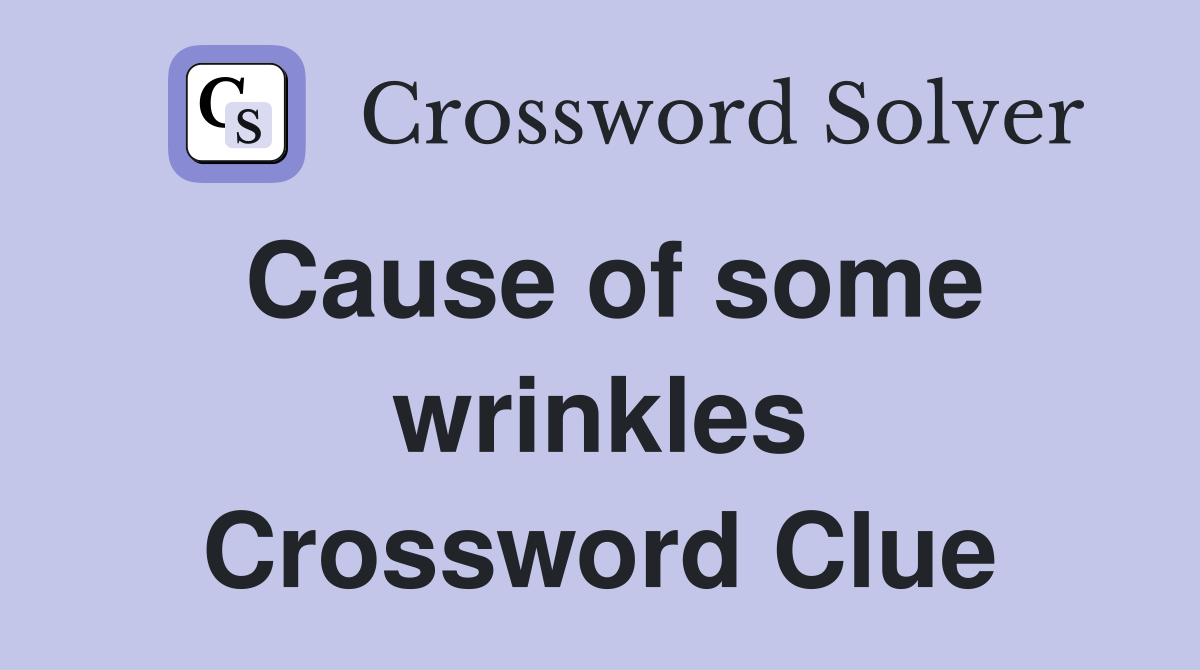 Cause of some wrinkles Crossword Clue