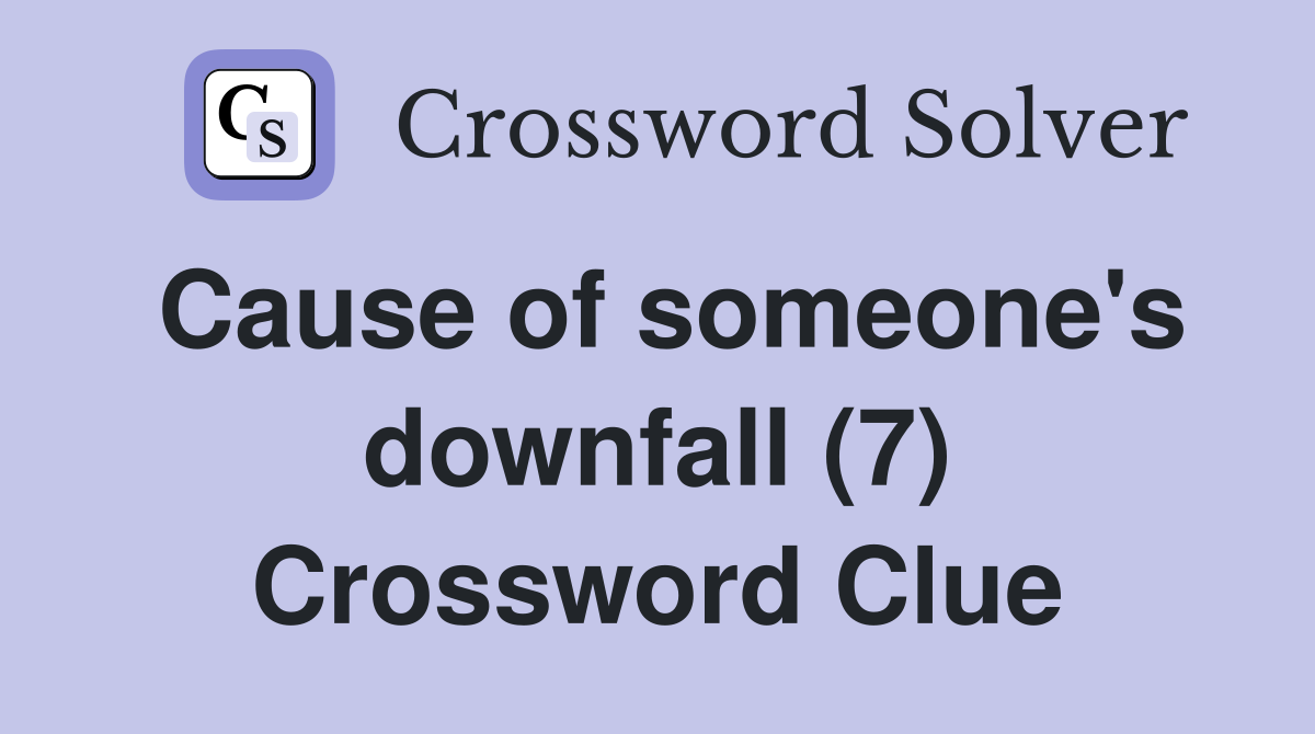 Cause of someone's downfall (7) Crossword Clue