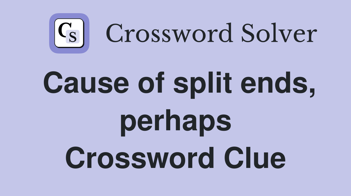 Cause of split ends, perhaps Crossword Clue