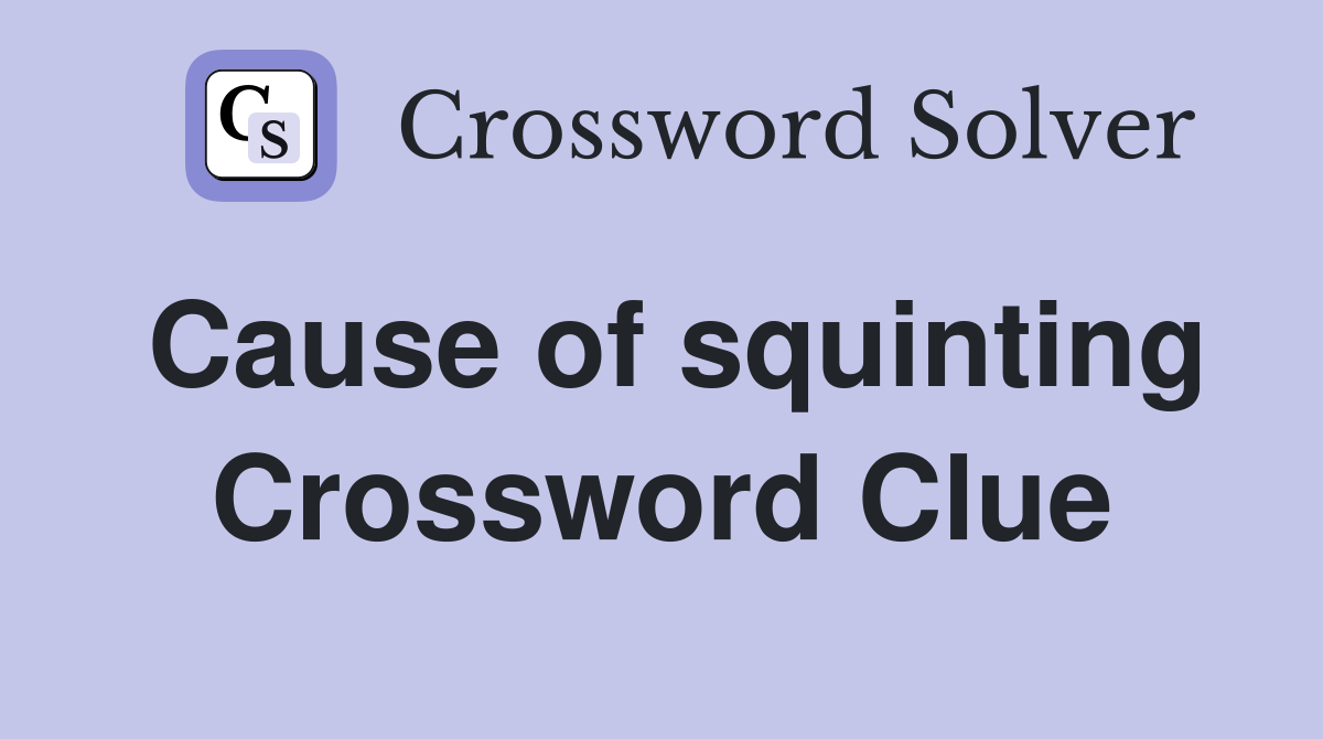 Cause of squinting Crossword Clue