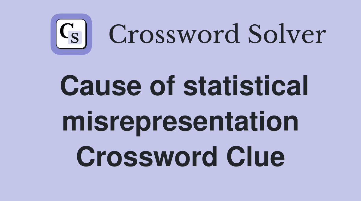Cause of statistical misrepresentation Crossword Clue