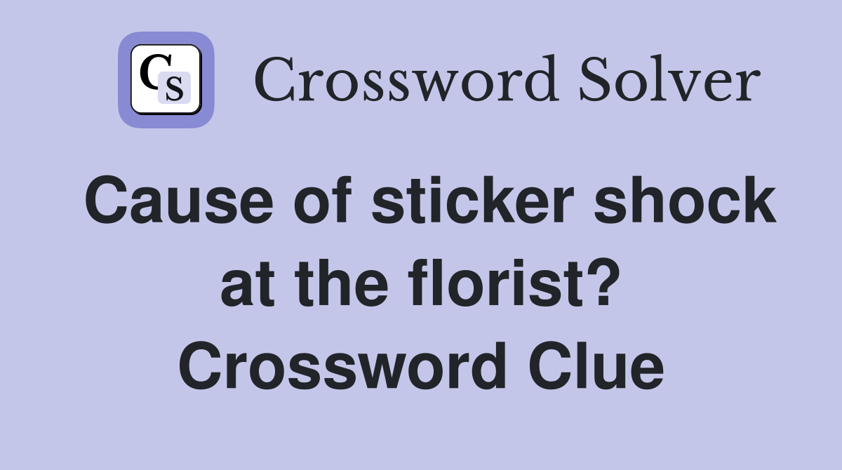 Cause of sticker shock at the florist? Crossword Clue