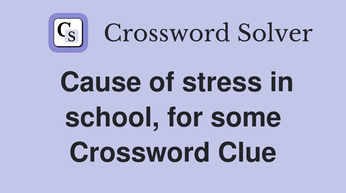 Cause of stress in school, for some Crossword Clue