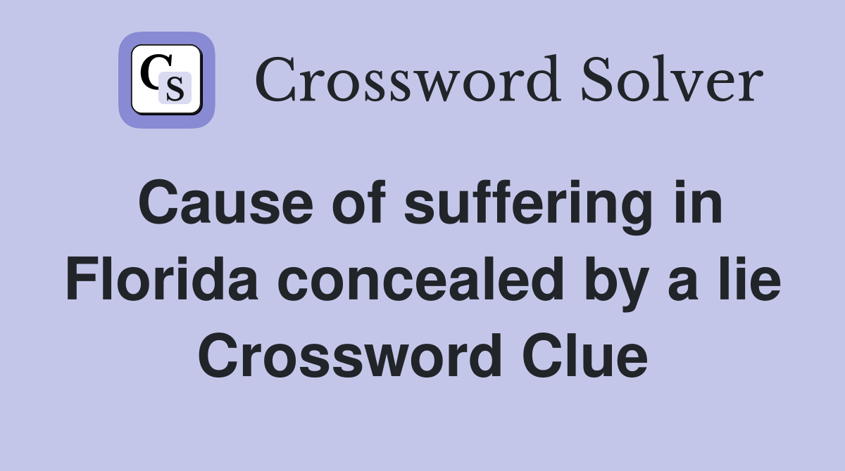 Cause of suffering in Florida concealed by a lie Crossword Clue