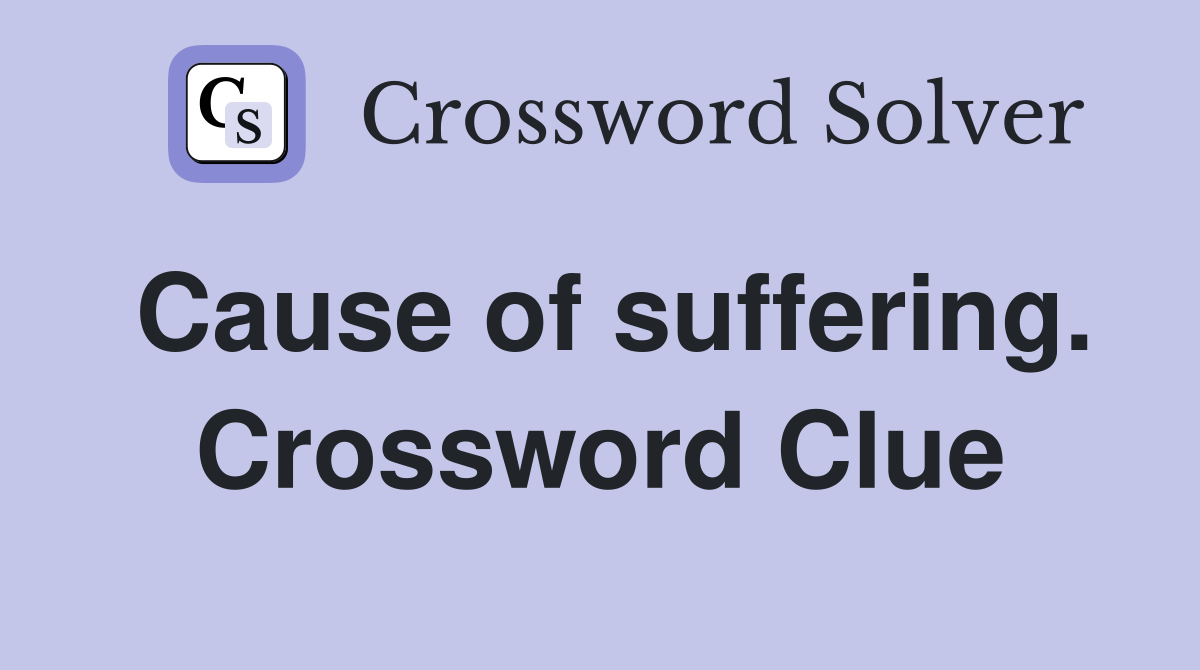Cause of suffering. Crossword Clue