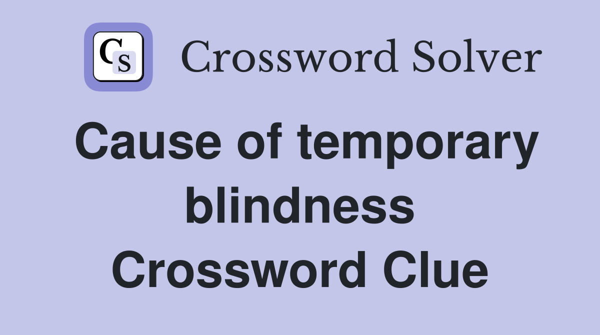 Cause of temporary blindness Crossword Clue
