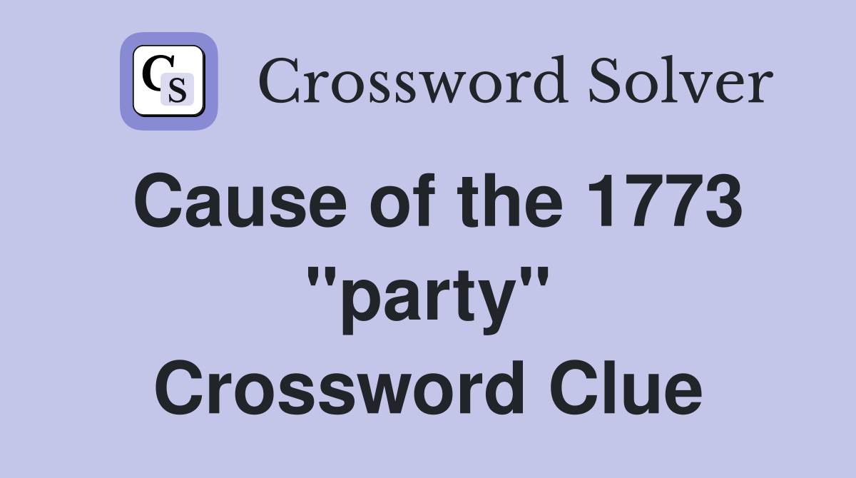 Cause of the 1773 "party" Crossword Clue
