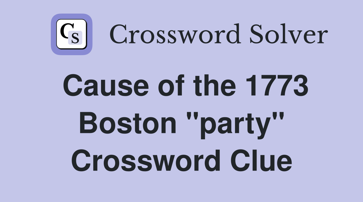 Cause of the 1773 Boston "party" Crossword Clue