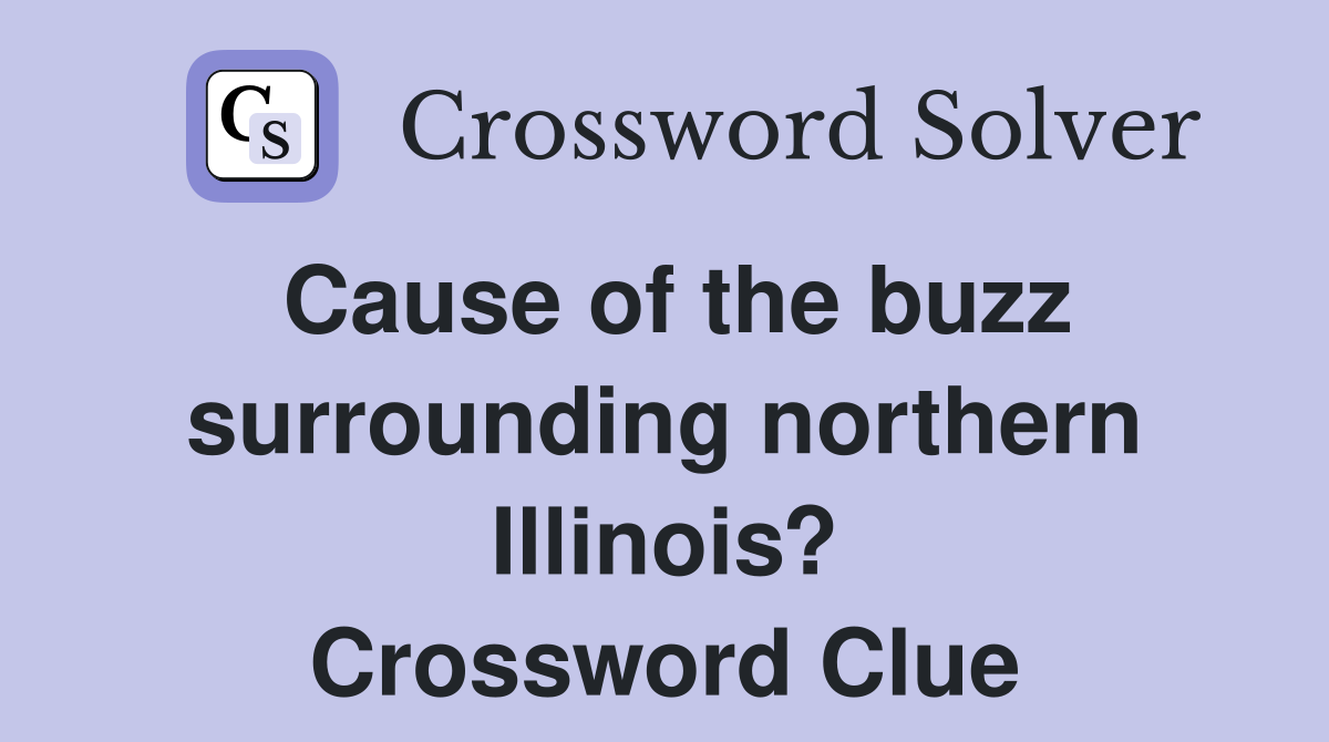Cause of the buzz surrounding northern Illinois? Crossword Clue