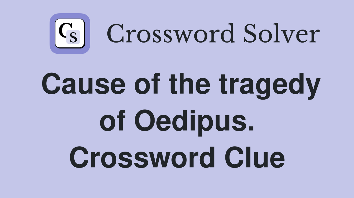 Cause of the tragedy of Oedipus. Crossword Clue