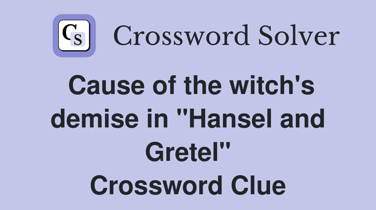 Cause of the witch's demise in "Hansel and Gretel" Crossword Clue